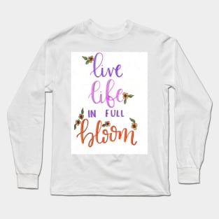 Live life in full bloom Long Sleeve T-Shirt
